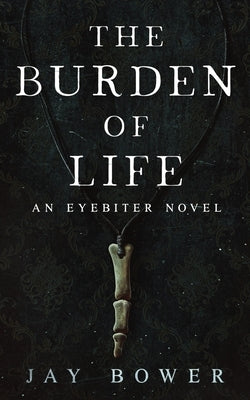 The Burden of Life: An Eyebiter Novel by Bower, Jay