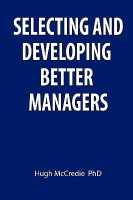 Selecting and developing better managers by McCredie, Hugh