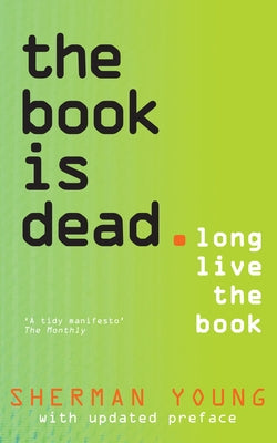 The Book Is Dead: Long Live the Book by Young, Sherman