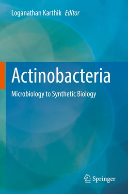Actinobacteria: Microbiology to Synthetic Biology by Karthik, Loganathan