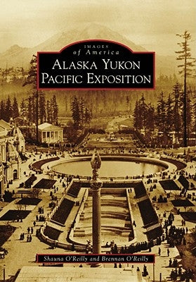 Alaska Yukon Pacific Exposition by O'Reilly, Shauna