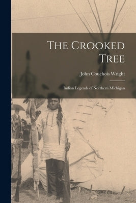 The Crooked Tree: Indian Legends of Northern Michigan by Wright, John Couchois