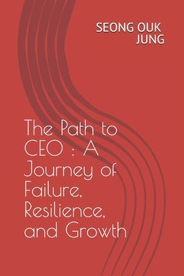 The Path to CEO: A Journey of Failure, Resilience, and Growth by Jung, Seong Ouk