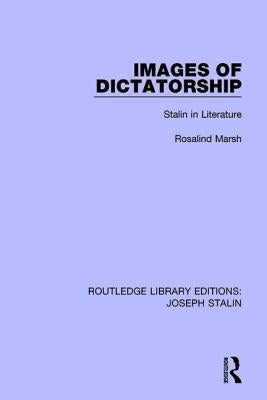 Images of Dictatorship: Stalin in Literature by Marsh, Rosalind