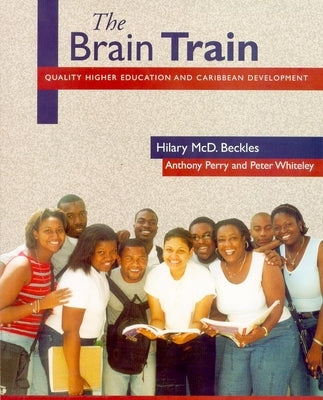 The Brain Train: Quality Higher Education and Caribbean Development by Beckles, Hilary MCD