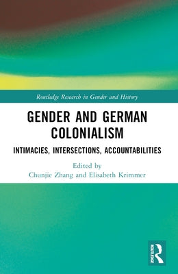 Gender and German Colonialism: Intimacies, Accountabilities, Intersections by Krimmer, Elisabeth