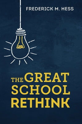 The Great School Rethink by Hess, Frederick M.