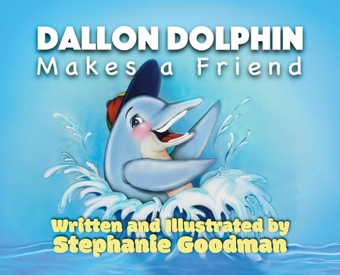 Dallon Dolphin Makes A Friend by Goodman, Stephanie