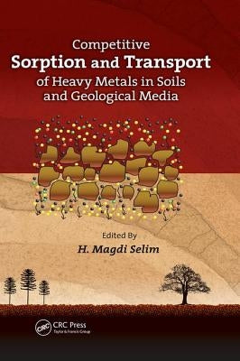 Competitive Sorption and Transport of Heavy Metals in Soils and Geological Media by Selim, H. Magdi