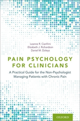 Pain Psychology for Clinicians: A Practical Guide for the Non-Psychologist Managing Patients with Chronic Pain by Cianfrini, Leanne R.