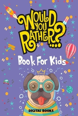 Would You Rather Book For Kids Ages 6-12: Silly Scenarios, Challenging Choices, and Hilarious Situations the Whole Family Will Love (Game Book Gift Id by Books, Digital