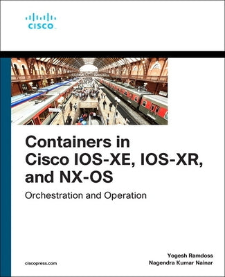 Containers in Cisco Ios-Xe, Ios-Xr, and Nx-OS: Orchestration and Operation by Ramdoss, Yogesh