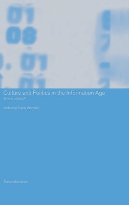 Culture and Politics in the Information Age: A New Politics? by Webster, Frank