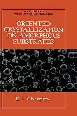 Oriented Crystallization on Amorphous Substrates by Givargizov, E. I.