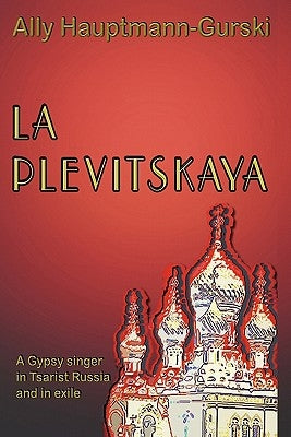 La Plevitskaya: A Gypsy singer's life in Tsarist Russia and in exile by Hauptmann-Gurski, Ally