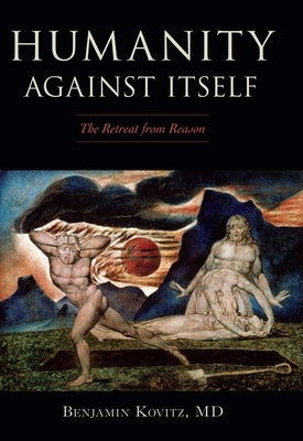 Humanity Against Itself: The Retreat from Reason by Kovitz, Benjamin
