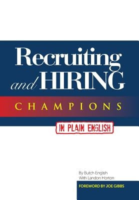 Recruiting and Hiring Champions in Plain English: Foreword by Joe Gibbs by English, Butch