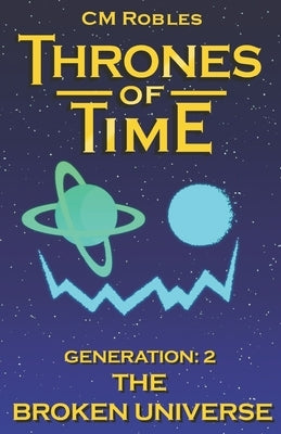 Thrones of Time: Generation 2: The Broken Universe by Robles, C. M.