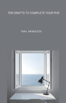 Ten Drafts to Complete Your PhD by Brabazon, Tara