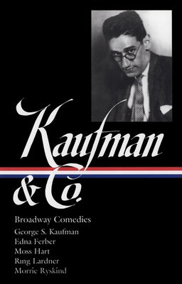 George S. Kaufman & Co.: Broadway Comedies (Loa #152): The Royal Family / Animal Crackers / June Moon / Once in a Lifetime / Of Thee I Sing / You Can' by Kaufman, George S.