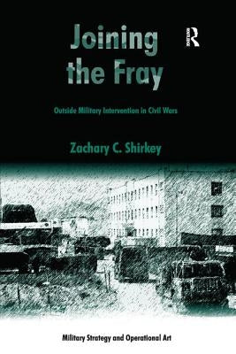 Joining the Fray: Outside Military Intervention in Civil Wars by Shirkey, Zachary C.