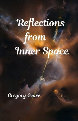 Reflections From Inner Space by Geare, Gregory A.