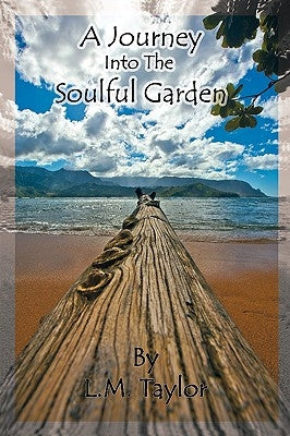 A Journey Into the Soulful Garden: Connecting Spirit with Nature by L. M. Taylor, Taylor