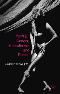 Ageing, Gender, Embodiment and Dance: Finding a Balance by Schwaiger, E.
