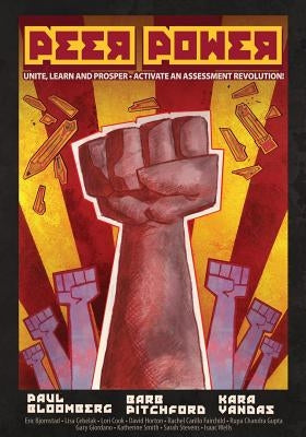 Peer Power: Unite, Learn and Prosper - Activate an Assessment Revolution by Bloomberg, Paul