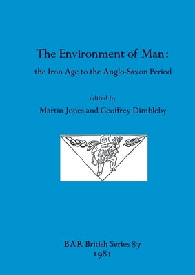 The Environment of Man: the Iron Age to the Anglo-Saxon Period by Jones, Martin