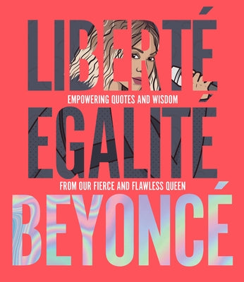 Liberté Egalité Beyoncé: Empowering Quotes and Wisdom from Our Fierce and Flawless Queen by Davis, John