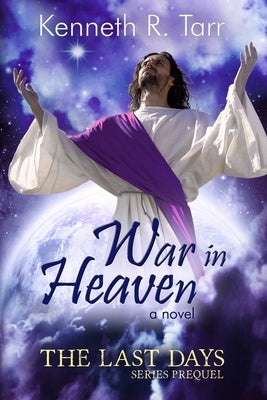 War in Heaven: A Prequel to the Last Days Series by Tarr, Kenneth R.