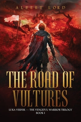 The Road of Vultures: Luka Vernik - The Vengeful Warrior Trilogy - Book 1 by Lord, Albert