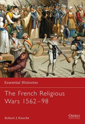 The French Religious Wars, 1562-98 by Knecht, Robert Jean