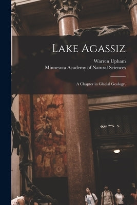 Lake Agassiz: a Chapter in Glacial Geology. by Upham, Warren