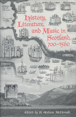 History, Literature, and Music in Scotland, 700-1560 by McDonald, R. Andrew