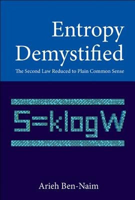 Entropy Demystified: The Second Law Reduced to Plain Common Sense by Ben-Naim, Arieh