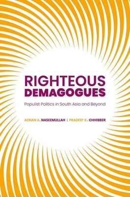 Righteous Demagogues: Populist Politics in South Asia and Beyond by Naseemullah, Adnan