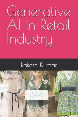 Generative AI in Retail Industry by Kumar, Rakesh