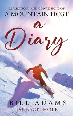 A Diary - reflections and confessions of a mountain host by Adams, Bill