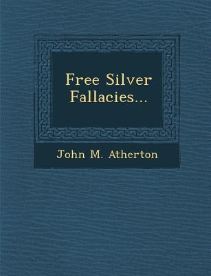 Free Silver Fallacies... by Atherton, John M.
