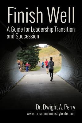 Finish Well: A Guide for Leadership Transition and Succession by Clough, Dwight a.