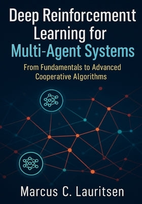 Deep Reinforcement Learning for Multi-Agent Systems: From Fundamentals to Advanced Cooperative Algorithms by Lauritsen, Marcus C.