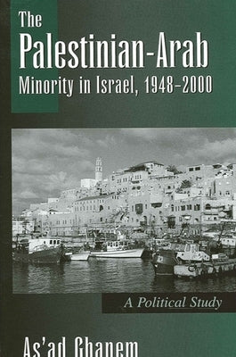 The Palestinian-Arab Minority in Israel, 1948-2000: A Political Study by Ghanem, As'ad