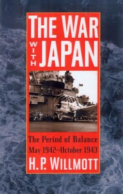 The War with Japan: The Period of Balance, May 1942-October 1943 by Willmott, H. P.