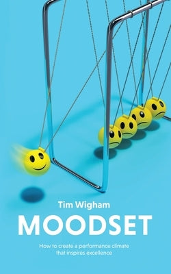 Moodset: How to Create a Performance Climate That Inspires Excellence by Wigham, Tim