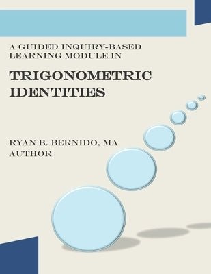A Guided Inquiry-Based Learning Module in Trigonometric Identities by Bernido, Ryan Baynado