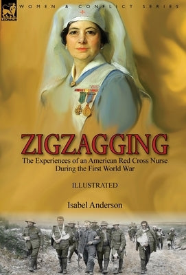 Zigzagging: the Experiences of an American Red Cross Nurse During the First World War by Anderson, Isabel