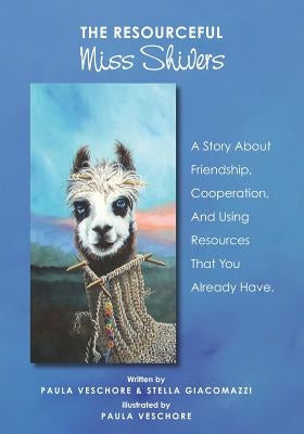 The Resourceful Miss Shivers: A Story About Friendship, Cooperation and Using Resources That You Already Have by Giacomazzi, Stella