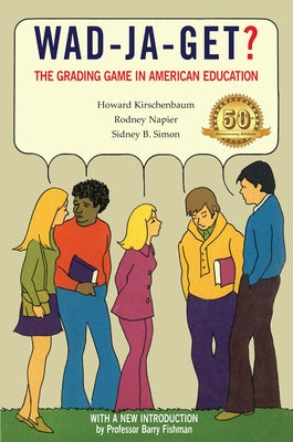 Wad-Ja-Get?: The Grading Game in American Education, 50th Anniversary Edition by Kirschenbaum, Howard